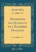 Biographie des Quarante de l'Académie Française (Classic Reprint)