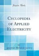 Cyclopedia of Applied Electricity (Classic Reprint)