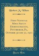 First National Mine-Safety Demonstration, Pittsburgh, Pa., October 30 and 31, 1911 (Classic Reprint)