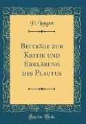 Beiträge zur Kritik und Erklärung des Plautus (Classic Reprint)