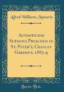 Agnosticism Sermons Preached in St. Peter's, Cranley Gardens, 1883-4 (Classic Reprint)