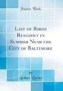 List of Birds Resident in Summer Near the City of Baltimore (Classic Reprint)