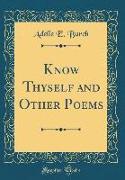 Know Thyself and Other Poems (Classic Reprint)