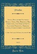 Procli Philosophi Platonici Opera e Codd. Mss. Biblioth. Reg. Parisiensis, Tum Primum Editit, Lectionis Varietate, Versione Latina, Commentariis Illustravit, Vol. 1