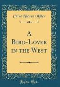 A Bird-Lover in the West (Classic Reprint)