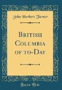 British Columbia of to-Day (Classic Reprint)