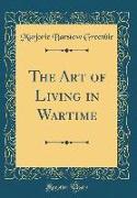 The Art of Living in Wartime (Classic Reprint)