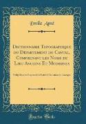 Dictionnaire Topographique du Département du Cantal, Comprenant les Noms de Lieu Anciens Et Modernes