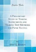 A Preliminary Study of Tearing Instruments and Tearing Test Methods for Paper Testing (Classic Reprint)