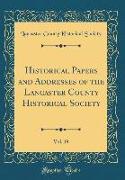 Historical Papers and Addresses of the Lancaster County Historical Society, Vol. 19 (Classic Reprint)