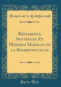 Réflexions, Sentences Et Maximes Morales de la Rochefoucauld (Classic Reprint)