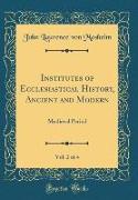 Institutes of Ecclesiastical History, Ancient and Modern, Vol. 2 of 4