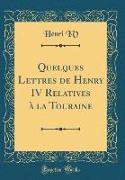 Quelques Lettres de Henry IV Relatives à la Touraine (Classic Reprint)