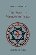 Liber Aleph Vel CXI: The Book of Wisdom or Folly, in the Form an Epistle of 666, the Great Wild Beast to His Son 777