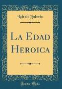 La Edad Heroica (Classic Reprint)