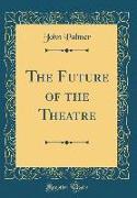 The Future of the Theatre (Classic Reprint)