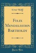 Felix Mendelssohn Bartholdy (Classic Reprint)