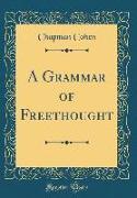 A Grammar of Freethought (Classic Reprint)