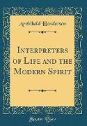 Interpreters of Life and the Modern Spirit (Classic Reprint)