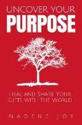 Uncover Your Purpose: Heal and Share Your Gifts With the World