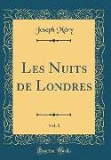 Les Nuits de Londres, Vol. 1 (Classic Reprint)