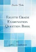 Eighth Grade Examination Question Book (Classic Reprint)