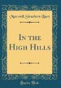 In the High Hills (Classic Reprint)