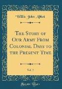The Story of Our Army From Colonial Days to the Present Time, Vol. 2 (Classic Reprint)