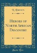 Heroes of North African Discovery (Classic Reprint)