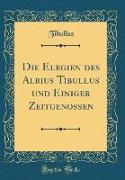 Die Elegien des Albius Tibullus und Einiger Zeitgenossen (Classic Reprint)