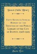 Fifty-Seventh Annual Report of the Trustees of the Public Library of the City of Boston, 1908-1909 (Classic Reprint)