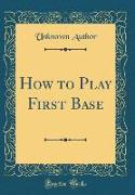 How to Play First Base (Classic Reprint)