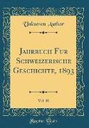Jahrbuch für Schweizerische Geschichte, 1893, Vol. 18 (Classic Reprint)