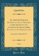 M. Fabii Quintiliani De Institutione Oratoria Libri Duodecim Ad Codicum Veterum Fidem Recensuit Et Annotatione, Vol. 2