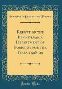 Report of the Pennsylvania Department of Forestry for the Years 1908-09 (Classic Reprint)