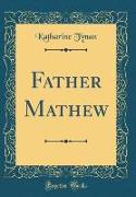 Father Mathew (Classic Reprint)