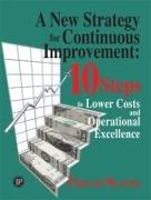 A New Strategy for Continuous Improvement: 10 Steps to Lower Costs and Operational Excellence