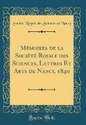 Mémoires de la Société Royale des Sciences, Lettres Et Arts de Nancy, 1840 (Classic Reprint)