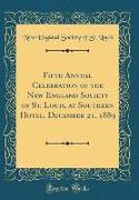 Fifth Annual Celebration of the New England Society of St. Louis, at Southern Hotel, December 21, 1889 (Classic Reprint)