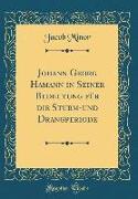 Johann Georg Hamann in Seiner Bedeutung für die Sturm-und Drangperiode (Classic Reprint)