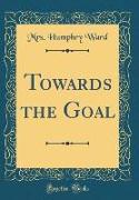 Towards the Goal (Classic Reprint)