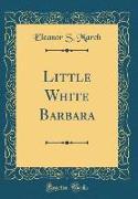 Little White Barbara (Classic Reprint)