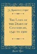 The Lives of the Deans of Canterbury, 1541 to 1900 (Classic Reprint)