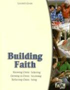 Building Faith: Knowing Christ: Believing Growing in Christ: Becoming Reflecting Christ: Being