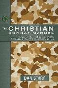 The Christian Combat Manual: Helps for Defending Your Faith: A Handbook for Practical Apologetics