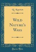 Wild Nature's Ways (Classic Reprint)