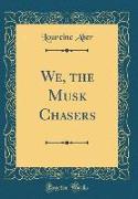 We, the Musk Chasers (Classic Reprint)