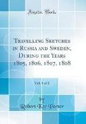 Travelling Sketches in Russia and Sweden, During the Years 1805, 1806, 1807, 1808, Vol. 1 of 2 (Classic Reprint)