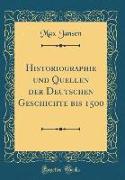 Historiographie und Quellen der Deutschen Geschichte bis 1500 (Classic Reprint)