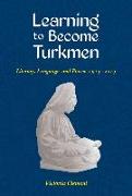 Learning to Become Turkmen: Literacy, Language, and Power, 1914-2014